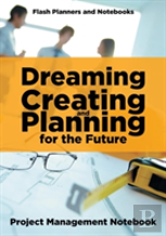 Dreaming, Creating, And Planning For The Future. Project Management Notebook.