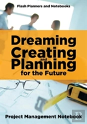 Dreaming, Creating, And Planning For The Future. Project Management Notebook.