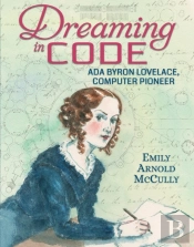 Dreaming In Code: Ada Byron Lovelace, Computer Pioneer
