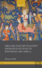 Dreams And Divination From Byzantium To Baghdad, 400-1000 Ce