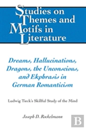 Dreams, Hallucinations, Dragons, The Unconscious, And Ekphrasis In German Romanticism