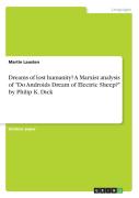 Dreams Of Lost Humanity? A Marxist Analysis Of Do Androids Dream Of Electric Sheep? By Philip K. Dick