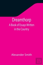 Dreamthorp A Book Of Essays Written In T