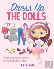Dress Up The Dolls - A Fashionable End-Of-Day Activity Book For Girls