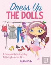 Dress Up The Dolls - A Fashionable End-Of-Day Activity Book For Girls