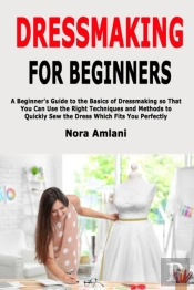 Dressmaking For Beginners: A Beginner'S