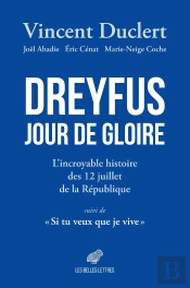 Dreyfus Jour De Gloire : L'Incroyable Histoire Des 12 Juillet De La République. Suivi De Si Tu Veux Que Je Vive