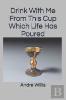 Drink With Me From This Cup Which Life Has Poured