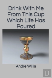 Drink With Me From This Cup Which Life Has Poured
