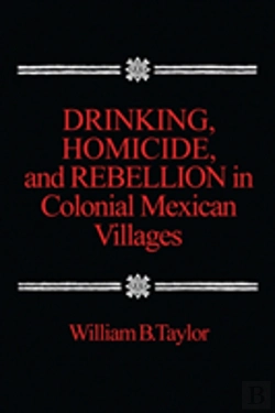 Bertrand.pt - Drinking, Homicide, And Rebellion In Colonial Mexican Villages