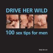 Drive Her Wild: 100 Sex Tips For Men