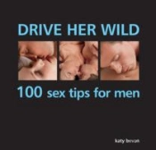 Drive Her Wild: 100 Sex Tips For Men