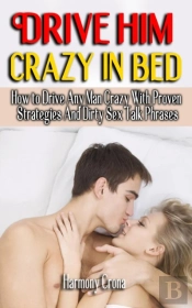 Drive Him Crazy In Bed