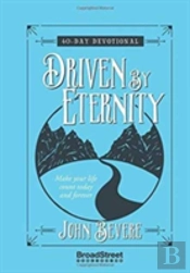 Driven By Eternity: Make Your Life Count Today And Forever - 40 Day Devotional