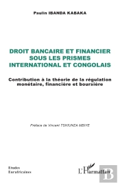 Droit Bancaire Et Financier  Sous Les Prismes International Et Congolais : Contribution À La Théorie De La Régulation Monétaire, Financière Et Boursière