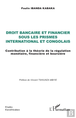 Bertrand.pt - Droit Bancaire Et Financier  Sous Les Prismes International Et Congolais : Contribution À La Théorie De La Régulation Monétaire, Financière Et Boursière