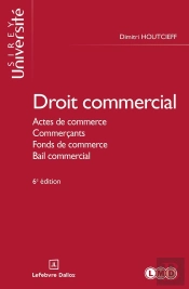 Droit Commercial : Actes De Commerce. Commerçants. Fonds De Commerce. Bail Commercial (6e Édition)