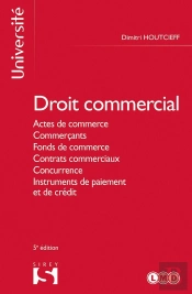 Droit Commercial : Actes De Commerce, Commercants, Fonds De Commerce, Contrats Commerciaux, Concurrence (5e Édition)