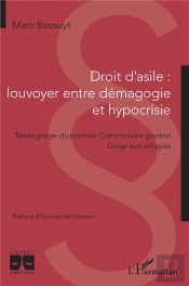 Droit D'Asile, Louvoyer Entre Démagogie Et Hypocrisie : Témoignage Du Premier Commissaire Général Belge Aux Réfugiés