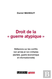 Droit De La « Guerre Atypique » : Réflexions Sur Les Conflits Non Armés Et Non Militaires (Lawfare, Guerre Économique Et Informationnelle)