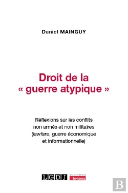 Bertrand.pt - Droit De La « Guerre Atypique » : Réflexions Sur Les Conflits Non Armés Et Non Militaires (Lawfare, Guerre Économique Et Informationnelle)