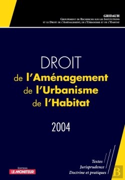 Bertrand.pt - Droit De L'Aménagement, De L'Urbanisme, De L'Habitat - 2004 : Textes - Jurisprudence - Doctrine Et Pratiques