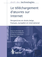 Droit Des Technologies : Le Téléchargement D'Oeuvres Sur Internet ; Perspectives En Droits Belge, Français, Européen Et International