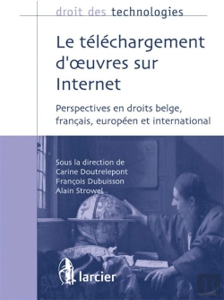 Bertrand.pt - Droit Des Technologies : Le Téléchargement D'Oeuvres Sur Internet ; Perspectives En Droits Belge, Français, Européen Et International