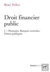 Droit Financier Public Tome 1 : Monnaies, Banques Centrales, Dettes Publiques