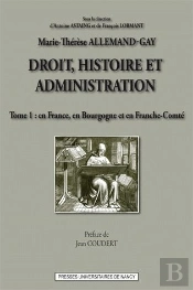Droit, Histoire Et Administration (Tome 1). En France, En Bourgogne E T En Franche-Comte