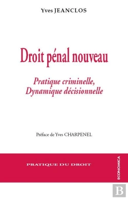 Bertrand.pt - Droit Pénal Nouveau ; Pratique Criminelle Et Dynamique Décisionnelle