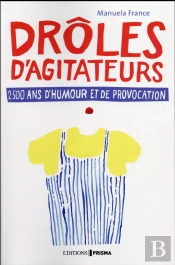 Droles D'Agitateurs, 2500 Ans De Provocation Et D'Humour