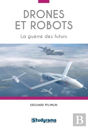 Drones Et Robots ; La Guerre Des Futurs