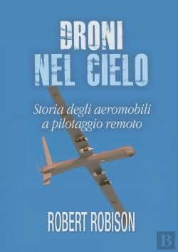 Bertrand.pt - Droni Nel Cielo. Storia Degli Aeromobili A Pilotaggio Remoto