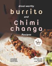 Drool-Worthy Burrito And Chimichanga Recipes