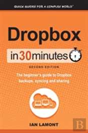 Dropbox In 30 Minutes, Second Edition: The Beginner'S Guide To Dropbox Backup, Syncing, And Sharing