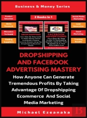 Dropshipping And Facebook Advertising Mastery (2 Books In 1)