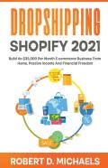 Dropshipping Shopify 2021 Build An $35,000 Per Month E-Commerce Business From Home, Passive Income And Financial Freedom