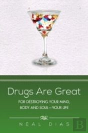 Drugs Are Great: For Destroying Your Mind, Body And Soul-Your Life