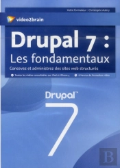 Drupal 7 : Les Fondamentaux. Gerer Vos Contenus Web Avec Ce Cms Open Source