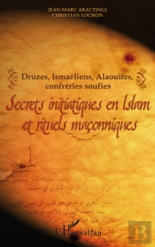 Druzes, Ismaéliens, Alaouites, Confréries Soufies ; Secrets Initiatiques En Islam Et Rituels Maçonniques