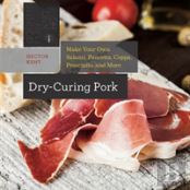 Dry-Curing Pork - Make Your Own Prosciutto, Salami, Pancetta, Bacon, And More!