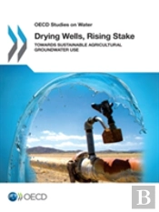 Drying Wells, Rising Stakes Â€“ Towards Sustainable Agricultural Groundwater Use