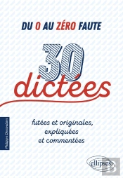Du 0 Au Zéro Faute ; 30 Dictées Futées Et Originales, Expliquées Et Commentées.