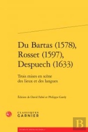 Du Bartas (1578), Rosset (1597), Despuech (1633) ; Trois Mises En Scène Des Lieux Et Des Langues