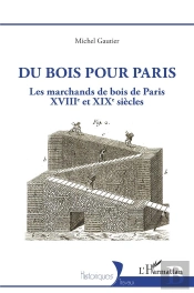 Du Bois Pour Paris : Les Marchands De Bois De Paris, Xviiie Et Xixe Siècles