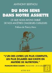 Du Bon Sens Dans Notre Assiette : Ce Que Nous Avons Oublié De Nos Ancêtres Chasseurs-Cueilleurs