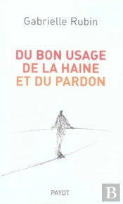 Du Bon Usage De La Haine Et Du Pardon