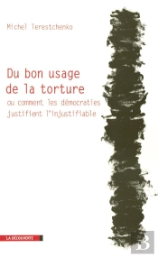 Du Bon Usage De La Torture Ou Comment Les Démocraties Justifient L'Injustifiable