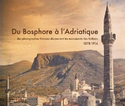 Bertrand.pt - Du Bosphore À L'Adriatique ; Des Photographes Français Découvrent Les Monuments Des Balkans ; 1878-1914